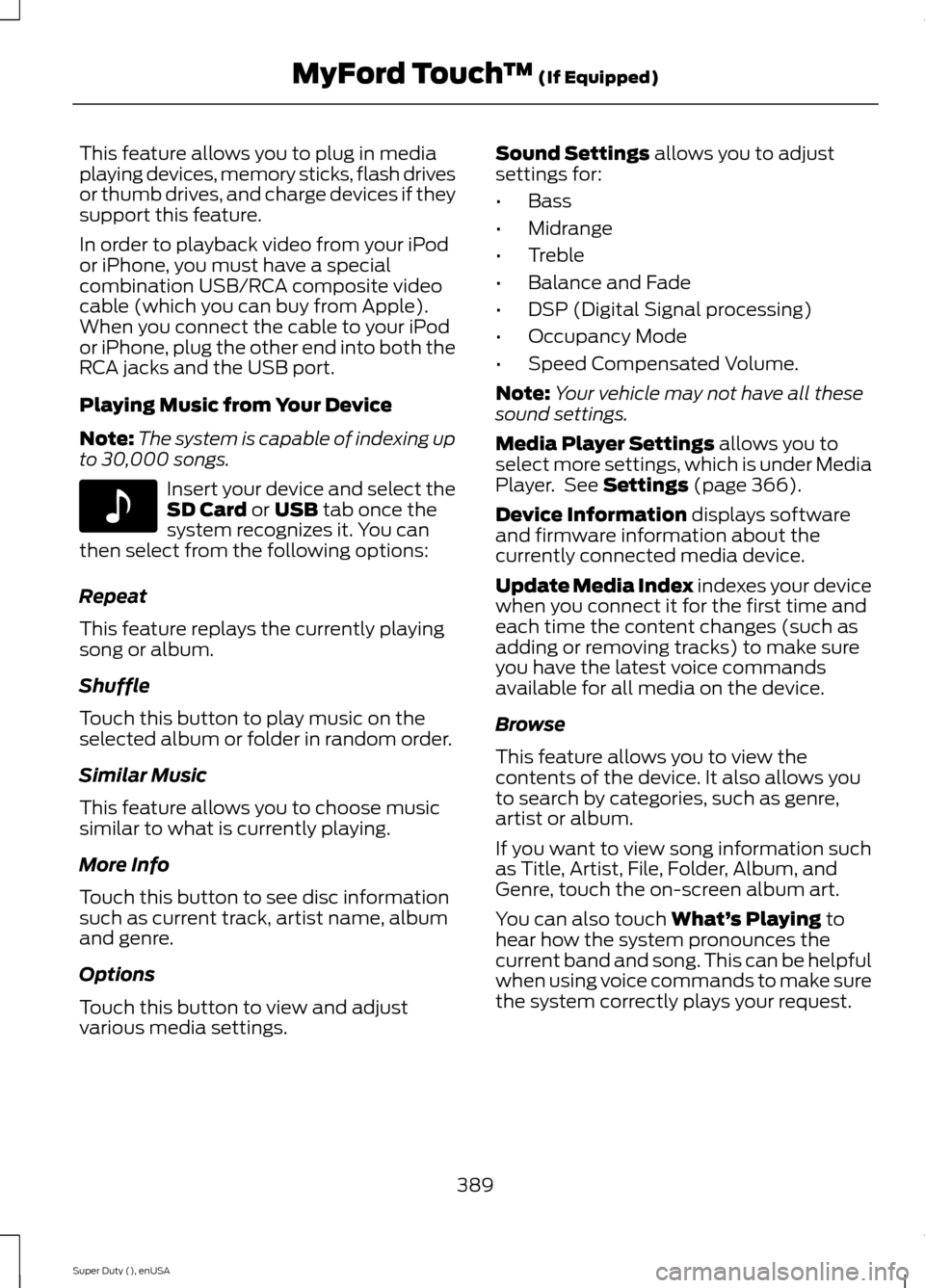 FORD SUPER DUTY 2015 3.G Owners Manual This feature allows you to plug in mediaplaying devices, memory sticks, flash drivesor thumb drives, and charge devices if theysupport this feature.
In order to playback video from your iPodor iPhone, FORD SUPER DUTY 2015 3.G Owners Manual This feature allows you to plug in mediaplaying devices, memory sticks, flash drivesor thumb drives, and charge devices if theysupport this feature.
In order to playback video from your iPodor iPhone,