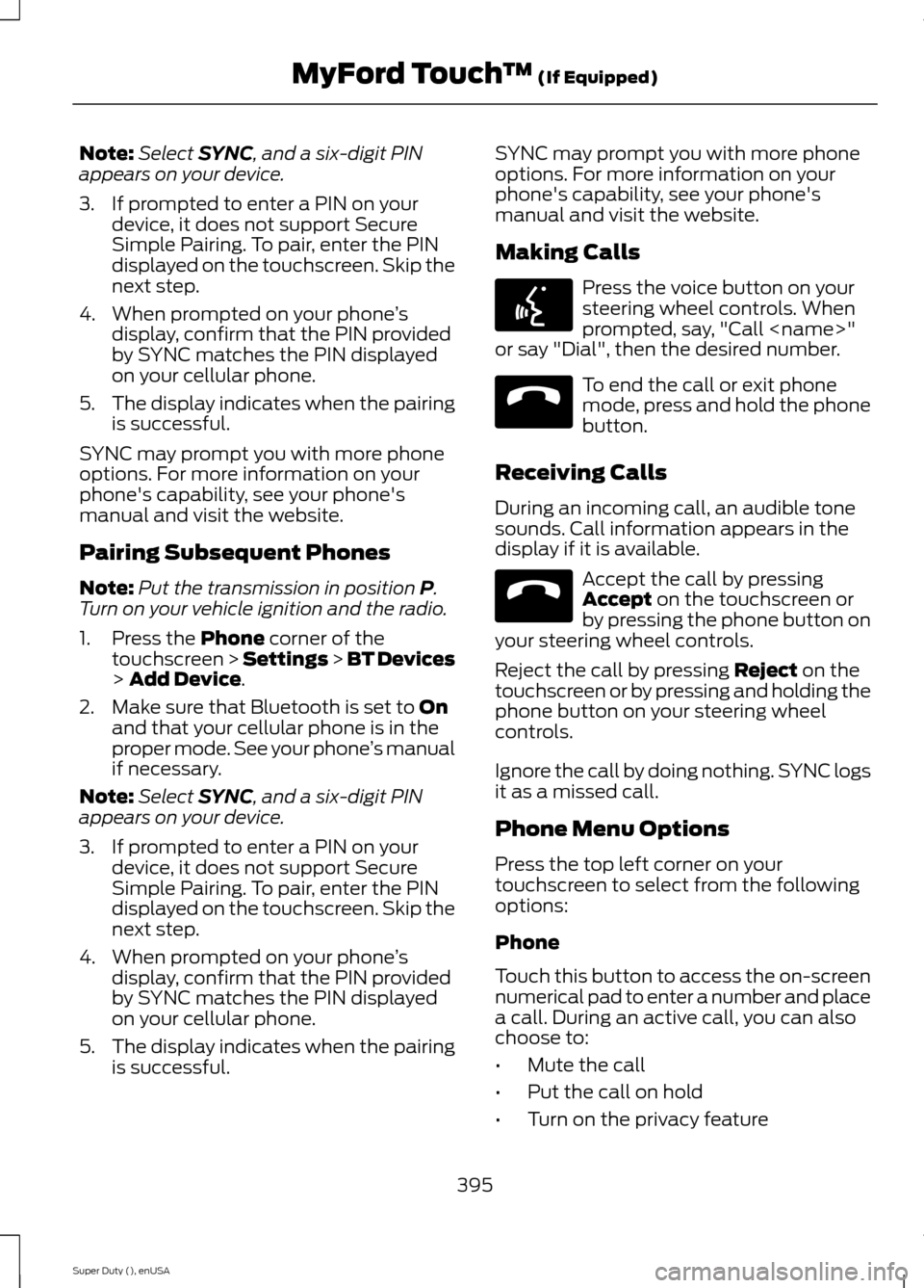 FORD SUPER DUTY 2015 3.G Owners Manual Note:Select SYNC, and a six-digit PINappears on your device.
3.If prompted to enter a PIN on yourdevice, it does not support SecureSimple Pairing. To pair, enter the PINdisplayed on the touchscreen. S FORD SUPER DUTY 2015 3.G Owners Manual Note:Select SYNC, and a six-digit PINappears on your device.
3.If prompted to enter a PIN on yourdevice, it does not support SecureSimple Pairing. To pair, enter the PINdisplayed on the touchscreen. S
