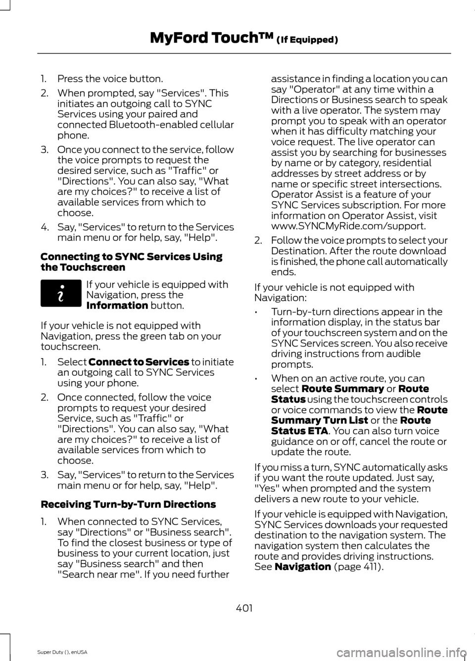 FORD SUPER DUTY 2015 3.G Owners Manual 1.Press the voice button.
2.When prompted, say "Services". Thisinitiates an outgoing call to SYNCServices using your paired andconnected Bluetooth-enabled cellularphone.
3.Once you connect to the serv FORD SUPER DUTY 2015 3.G Owners Manual 1.Press the voice button.
2.When prompted, say "Services". Thisinitiates an outgoing call to SYNCServices using your paired andconnected Bluetooth-enabled cellularphone.
3.Once you connect to the serv