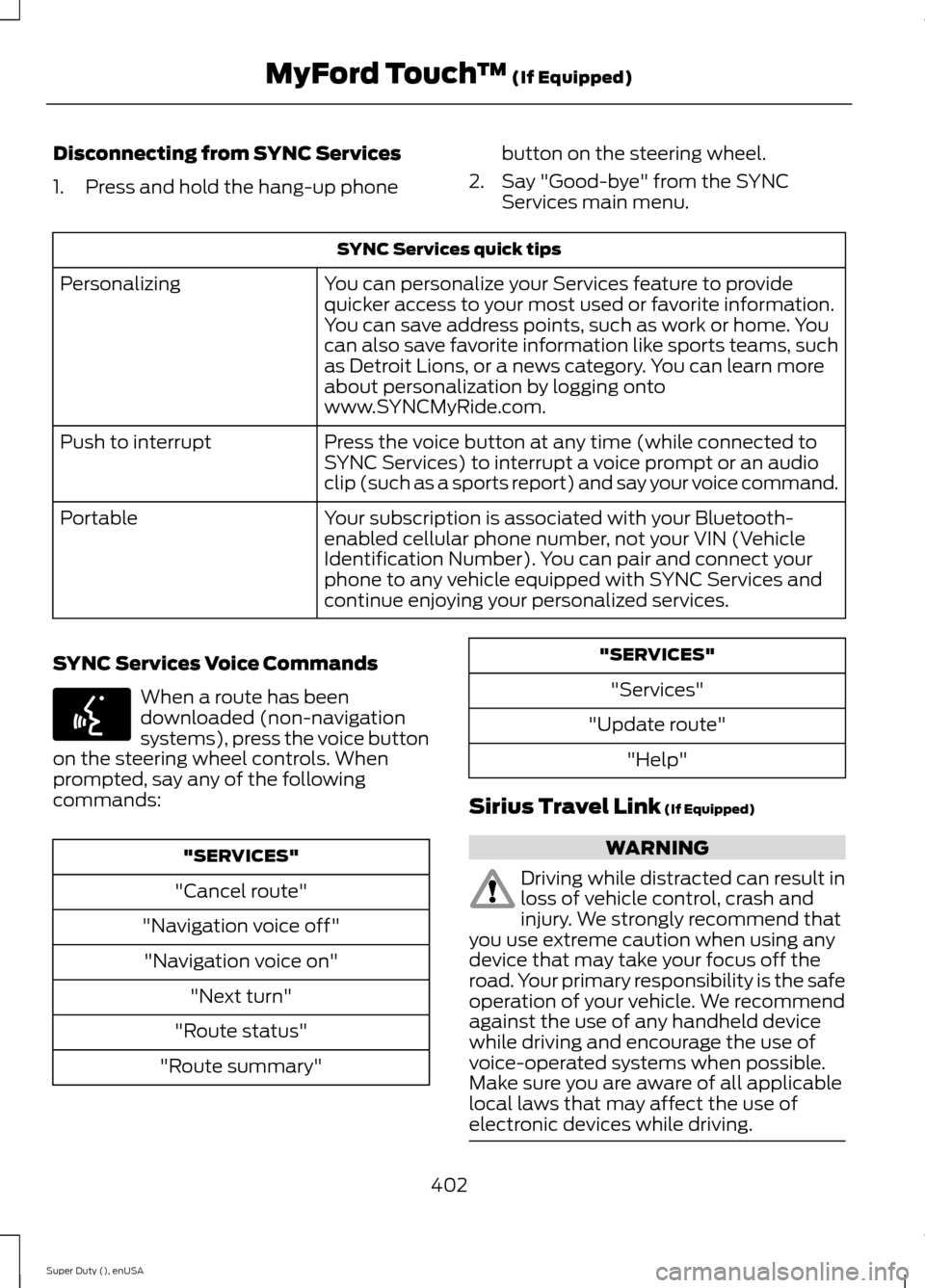 FORD SUPER DUTY 2015 3.G Owners Manual Disconnecting from SYNC Services
1.Press and hold the hang-up phone
button on the steering wheel.
2.Say "Good-bye" from the SYNCServices main menu.
SYNC Services quick tips
You can personalize your Se FORD SUPER DUTY 2015 3.G Owners Manual Disconnecting from SYNC Services
1.Press and hold the hang-up phone
button on the steering wheel.
2.Say "Good-bye" from the SYNCServices main menu.
SYNC Services quick tips
You can personalize your Se