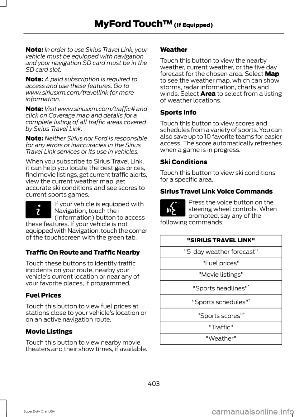 FORD SUPER DUTY 2015 3.G Owners Manual Note:In order to use Sirius Travel Link, yourvehicle must be equipped with navigationand your navigation SD card must be in theSD card slot.
Note:A paid subscription is required toaccess and use these FORD SUPER DUTY 2015 3.G Owners Manual Note:In order to use Sirius Travel Link, yourvehicle must be equipped with navigationand your navigation SD card must be in theSD card slot.
Note:A paid subscription is required toaccess and use these