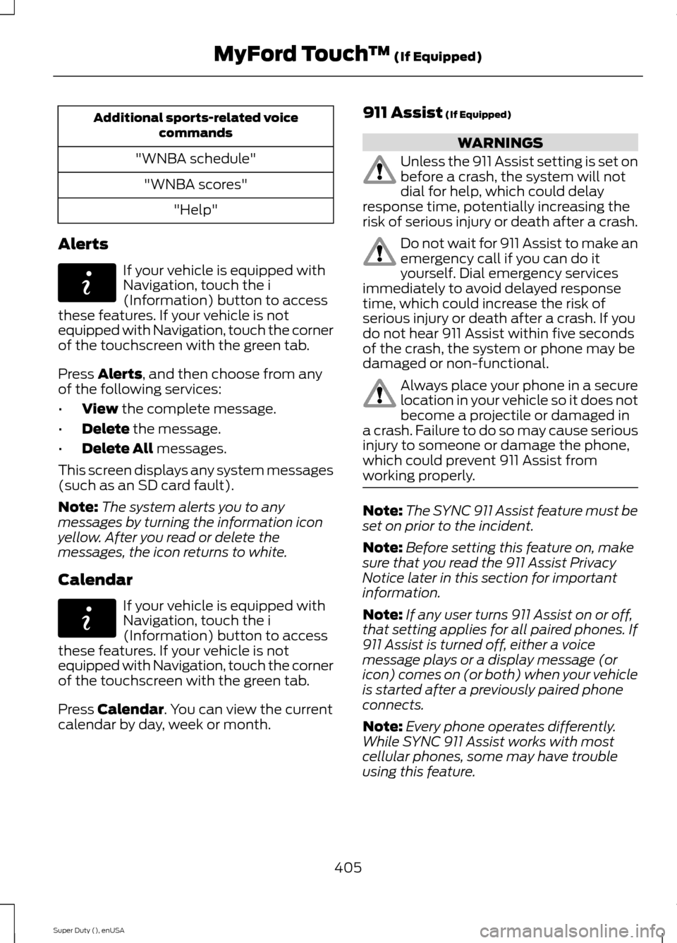 FORD SUPER DUTY 2015 3.G Owners Manual Additional sports-related voicecommands
"WNBA schedule"
"WNBA scores"
"Help"
Alerts
If your vehicle is equipped withNavigation, touch the i(Information) button to accessthese features. If your vehicle FORD SUPER DUTY 2015 3.G Owners Manual Additional sports-related voicecommands
"WNBA schedule"
"WNBA scores"
"Help"
Alerts
If your vehicle is equipped withNavigation, touch the i(Information) button to accessthese features. If your vehicle