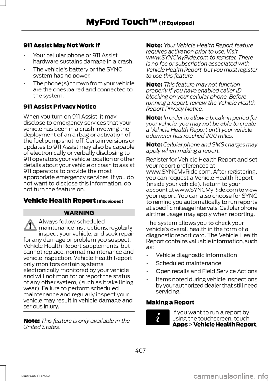 FORD SUPER DUTY 2015 3.G Owners Manual 911 Assist May Not Work If
•Your cellular phone or 911 Assisthardware sustains damage in a crash.
•The vehicles battery or the SYNCsystem has no power.
•The phone(s) thrown from your vehicleare FORD SUPER DUTY 2015 3.G Owners Manual 911 Assist May Not Work If
•Your cellular phone or 911 Assisthardware sustains damage in a crash.
•The vehicles battery or the SYNCsystem has no power.
•The phone(s) thrown from your vehicleare