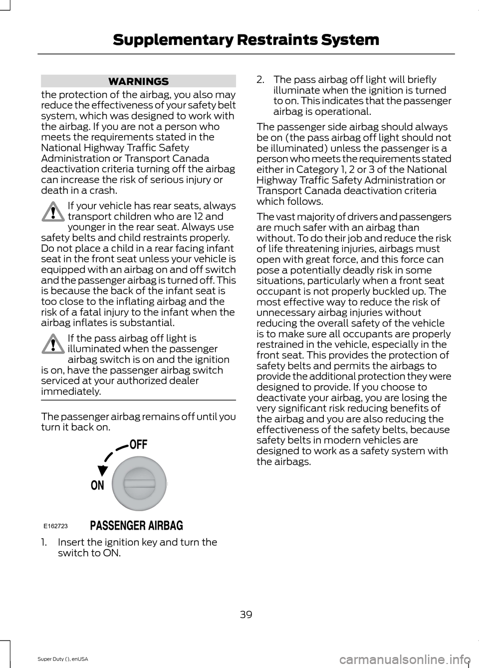 FORD SUPER DUTY 2015 3.G Service Manual WARNINGS
the protection of the airbag, you also mayreduce the effectiveness of your safety beltsystem, which was designed to work withthe airbag. If you are not a person whomeets the requirements stat FORD SUPER DUTY 2015 3.G Service Manual WARNINGS
the protection of the airbag, you also mayreduce the effectiveness of your safety beltsystem, which was designed to work withthe airbag. If you are not a person whomeets the requirements stat