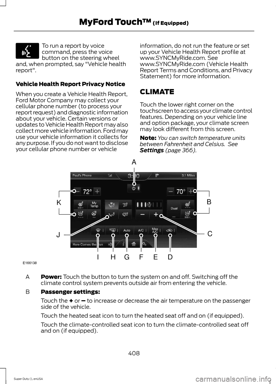 FORD SUPER DUTY 2015 3.G Owners Manual To run a report by voicecommand, press the voicebutton on the steering wheeland, when prompted, say "Vehicle healthreport".
Vehicle Health Report Privacy Notice
When you create a Vehicle Health Report FORD SUPER DUTY 2015 3.G Owners Manual To run a report by voicecommand, press the voicebutton on the steering wheeland, when prompted, say "Vehicle healthreport".
Vehicle Health Report Privacy Notice
When you create a Vehicle Health Report