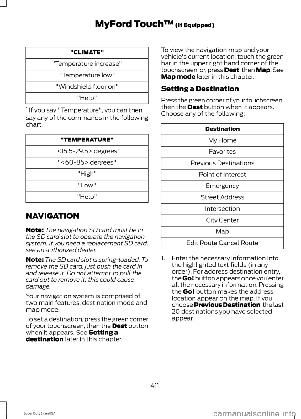FORD SUPER DUTY 2015 3.G Owners Manual "CLIMATE"
"Temperature increase"
"Temperature low"
"Windshield floor on"
"Help"
* If you say "Temperature", you can thensay any of the commands in the followingchart.
"TEMPERATURE"
"<15.5-29.5> degree FORD SUPER DUTY 2015 3.G Owners Manual "CLIMATE"
"Temperature increase"
"Temperature low"
"Windshield floor on"
"Help"
* If you say "Temperature", you can thensay any of the commands in the followingchart.
"TEMPERATURE"
"<15.5-29.5> degree