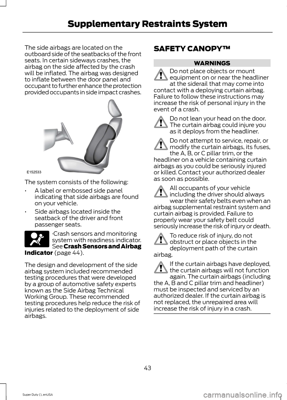 FORD SUPER DUTY 2015 3.G Service Manual The side airbags are located on theoutboard side of the seatbacks of the frontseats. In certain sideways crashes, theairbag on the side affected by the crashwill be inflated. The airbag was designedto FORD SUPER DUTY 2015 3.G Service Manual The side airbags are located on theoutboard side of the seatbacks of the frontseats. In certain sideways crashes, theairbag on the side affected by the crashwill be inflated. The airbag was designedto