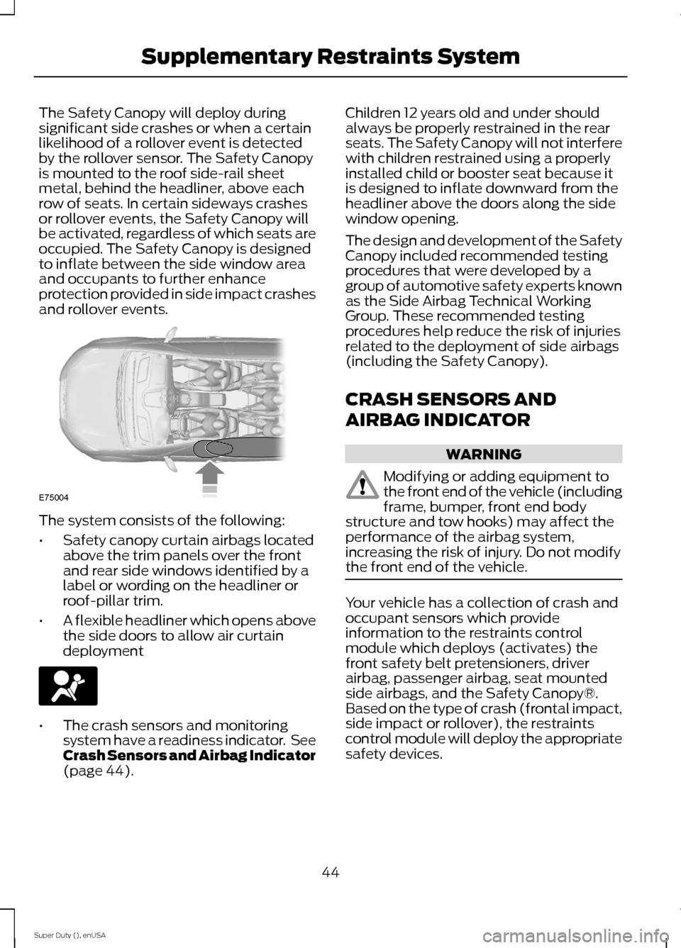 FORD SUPER DUTY 2015 3.G Service Manual The Safety Canopy will deploy duringsignificant side crashes or when a certainlikelihood of a rollover event is detectedby the rollover sensor. The Safety Canopyis mounted to the roof side-rail sheetm FORD SUPER DUTY 2015 3.G Service Manual The Safety Canopy will deploy duringsignificant side crashes or when a certainlikelihood of a rollover event is detectedby the rollover sensor. The Safety Canopyis mounted to the roof side-rail sheetm