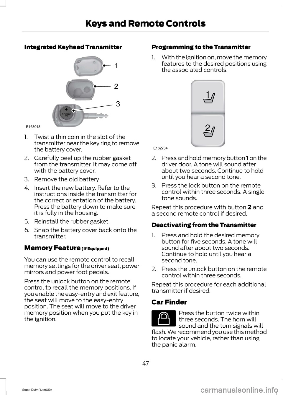 FORD SUPER DUTY 2015 3.G Service Manual Integrated Keyhead Transmitter
1.Twist a thin coin in the slot of thetransmitter near the key ring to removethe battery cover.
2.Carefully peel up the rubber gasketfrom the transmitter. It may come of FORD SUPER DUTY 2015 3.G Service Manual Integrated Keyhead Transmitter
1.Twist a thin coin in the slot of thetransmitter near the key ring to removethe battery cover.
2.Carefully peel up the rubber gasketfrom the transmitter. It may come of