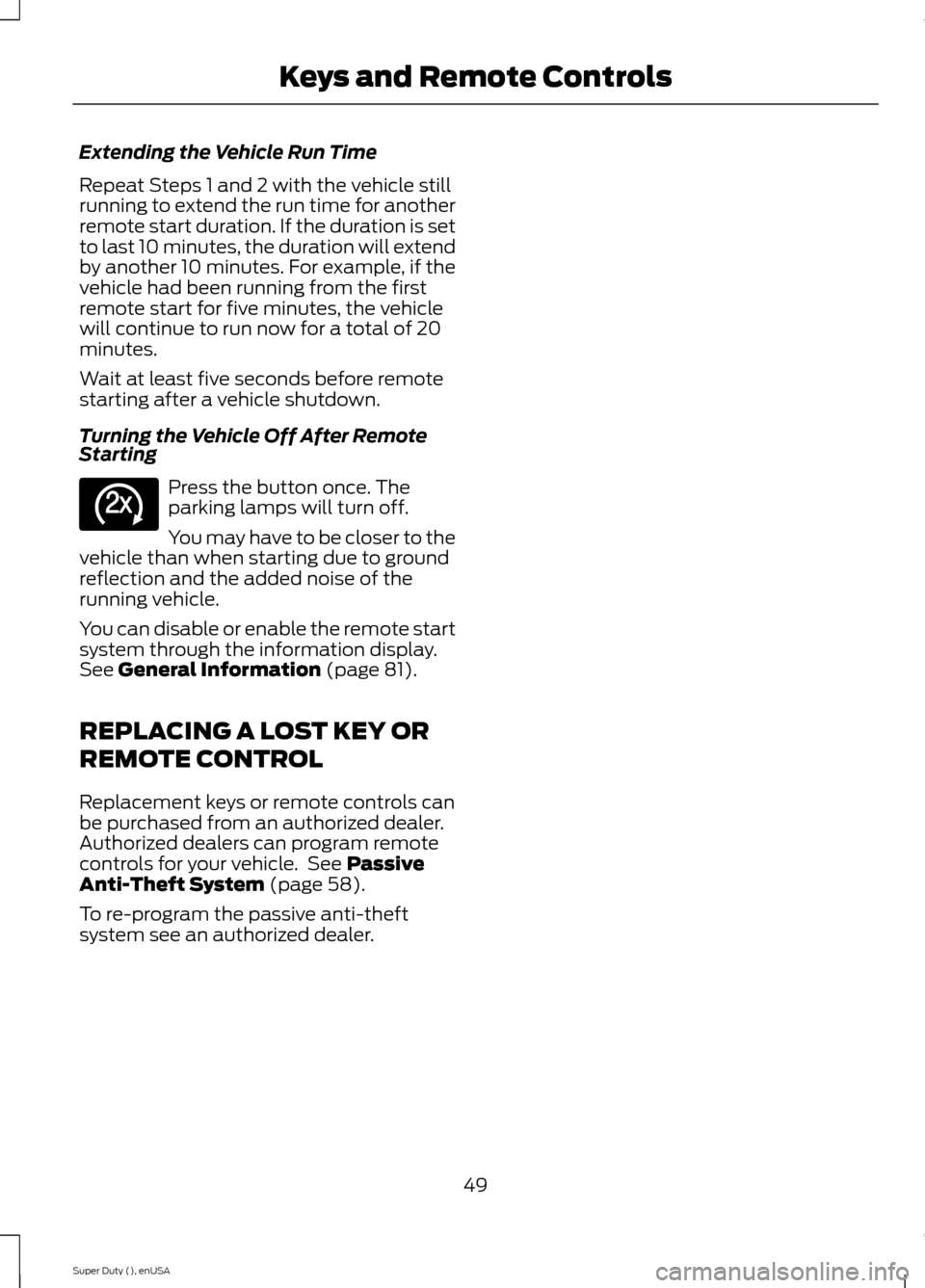 FORD SUPER DUTY 2015 3.G Workshop Manual Extending the Vehicle Run Time
Repeat Steps 1 and 2 with the vehicle stillrunning to extend the run time for anotherremote start duration. If the duration is setto last 10 minutes, the duration will e FORD SUPER DUTY 2015 3.G Workshop Manual Extending the Vehicle Run Time
Repeat Steps 1 and 2 with the vehicle stillrunning to extend the run time for anotherremote start duration. If the duration is setto last 10 minutes, the duration will e