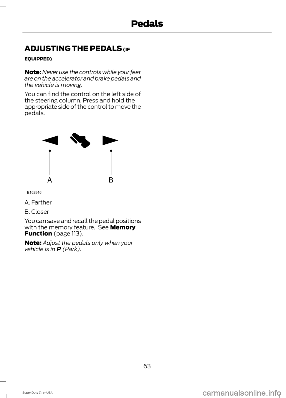 FORD SUPER DUTY 2015 3.G Repair Manual ADJUSTING THE PEDALS (IF
EQUIPPED)
Note:Never use the controls while your feetare on the accelerator and brake pedals andthe vehicle is moving.
You can find the control on the left side ofthe steering FORD SUPER DUTY 2015 3.G Repair Manual ADJUSTING THE PEDALS (IF
EQUIPPED)
Note:Never use the controls while your feetare on the accelerator and brake pedals andthe vehicle is moving.
You can find the control on the left side ofthe steering