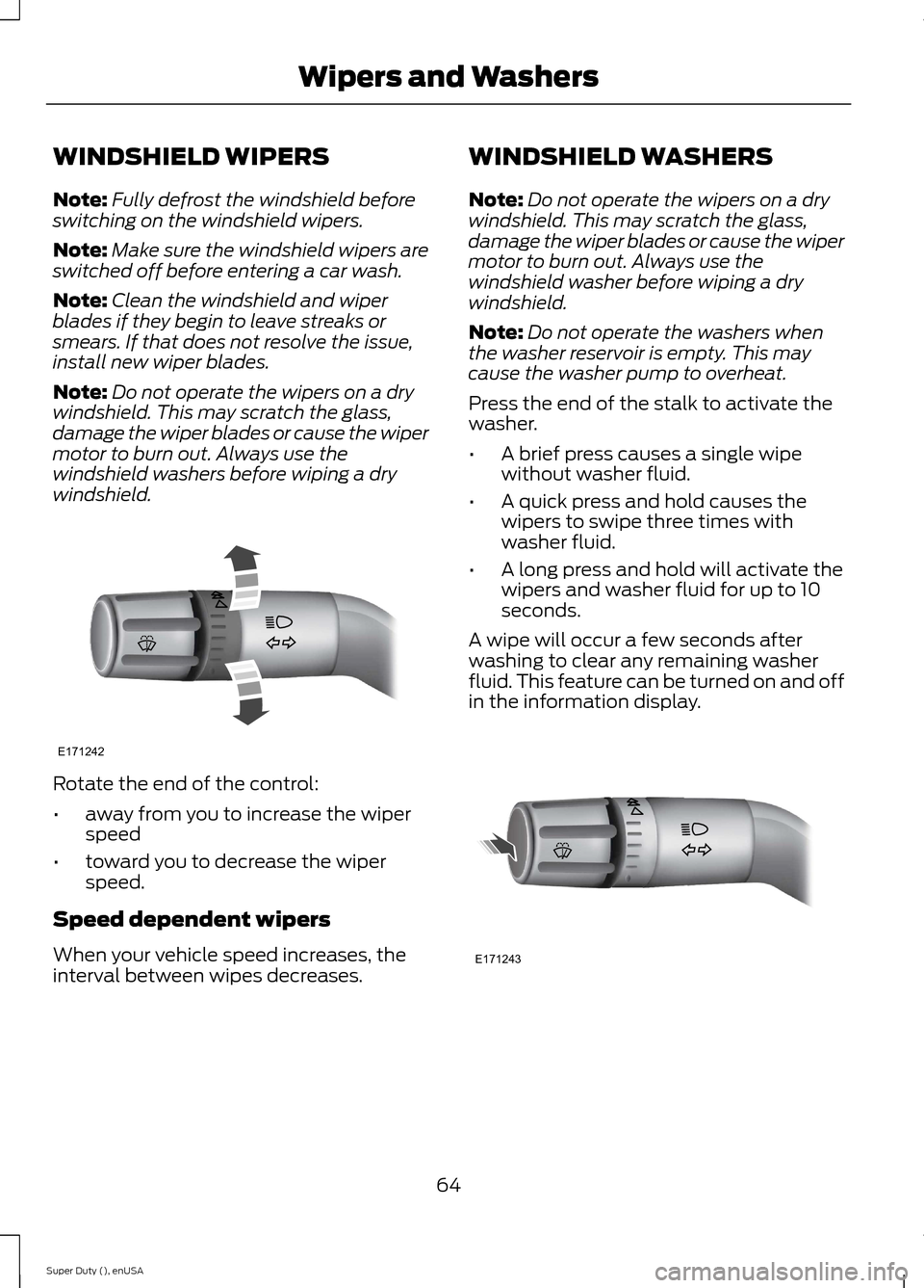 FORD SUPER DUTY 2015 3.G Repair Manual WINDSHIELD WIPERS
Note:Fully defrost the windshield beforeswitching on the windshield wipers.
Note:Make sure the windshield wipers areswitched off before entering a car wash.
Note:Clean the windshield FORD SUPER DUTY 2015 3.G Repair Manual WINDSHIELD WIPERS
Note:Fully defrost the windshield beforeswitching on the windshield wipers.
Note:Make sure the windshield wipers areswitched off before entering a car wash.
Note:Clean the windshield