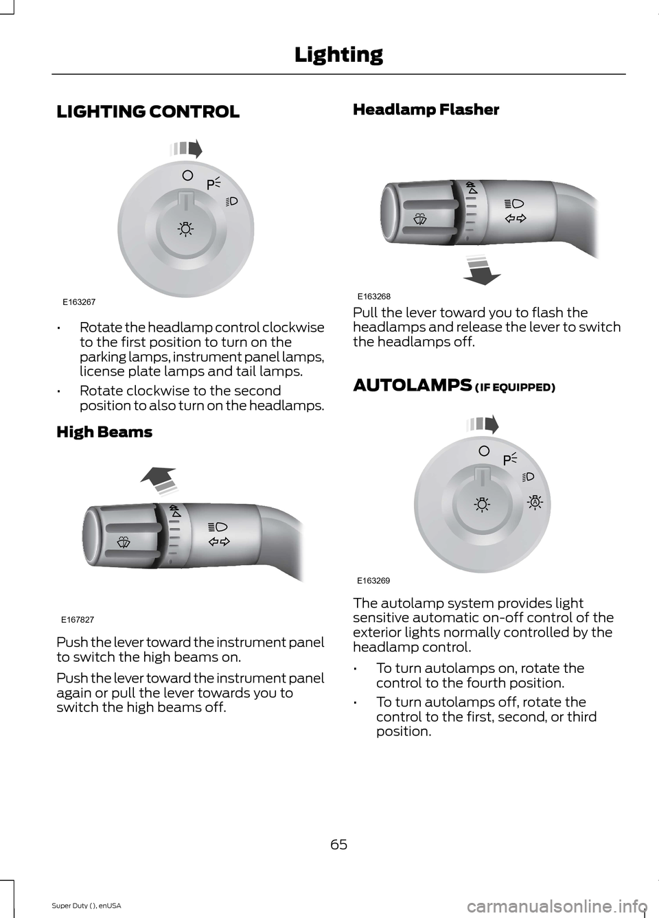 FORD SUPER DUTY 2015 3.G Repair Manual LIGHTING CONTROL
•Rotate the headlamp control clockwiseto the first position to turn on theparking lamps, instrument panel lamps,license plate lamps and tail lamps.
•Rotate clockwise to the second FORD SUPER DUTY 2015 3.G Repair Manual LIGHTING CONTROL
•Rotate the headlamp control clockwiseto the first position to turn on theparking lamps, instrument panel lamps,license plate lamps and tail lamps.
•Rotate clockwise to the second