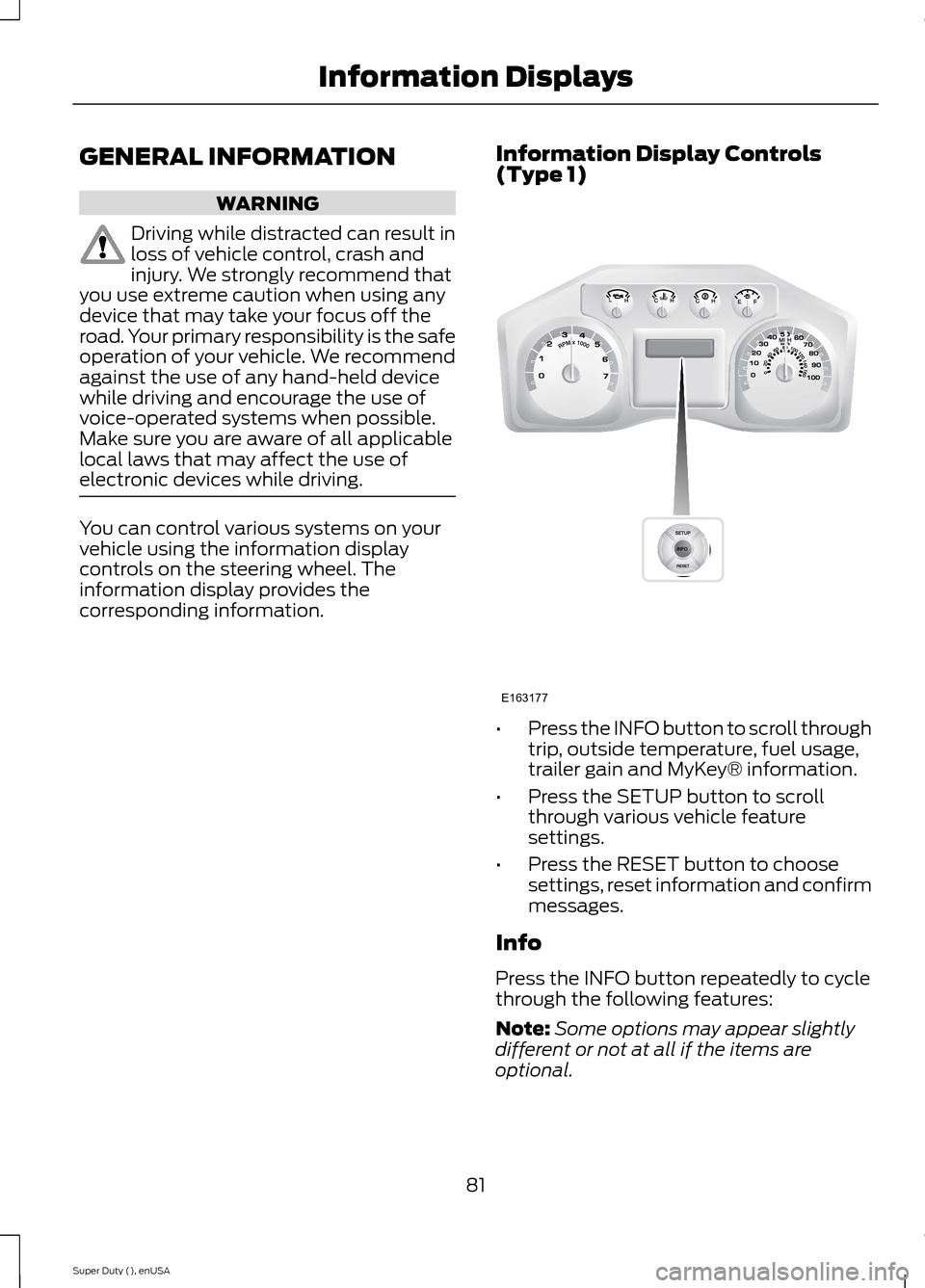 FORD SUPER DUTY 2015 3.G Manual Online GENERAL INFORMATION
WARNING
Driving while distracted can result inloss of vehicle control, crash andinjury. We strongly recommend thatyou use extreme caution when using anydevice that may take your fo