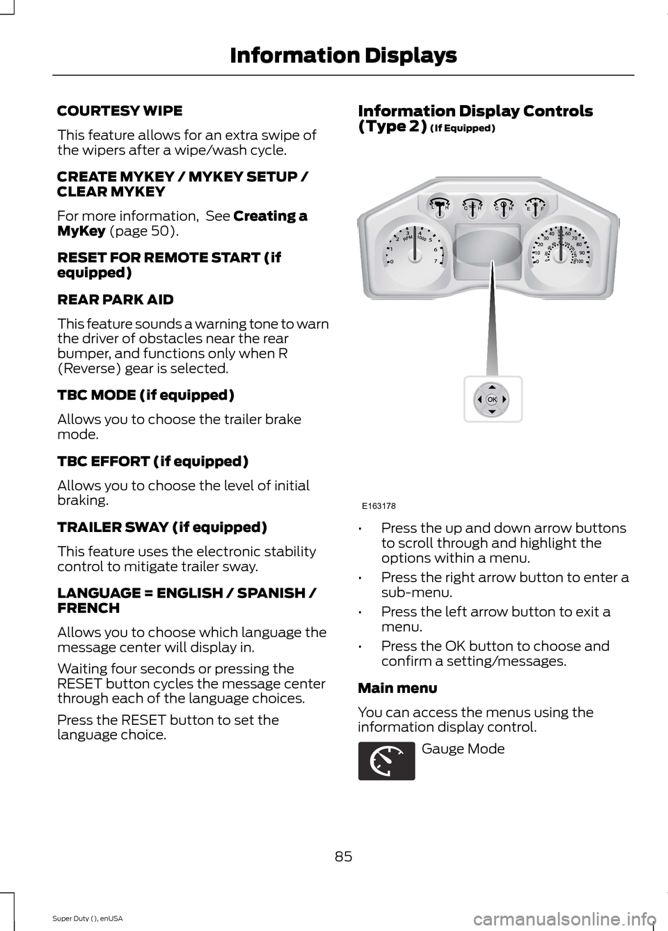 FORD SUPER DUTY 2015 3.G Manual Online COURTESY WIPE
This feature allows for an extra swipe ofthe wipers after a wipe/wash cycle.
CREATE MYKEY / MYKEY SETUP /CLEAR MYKEY
For more information, See Creating aMyKey (page 50).
RESET FOR REMOTE