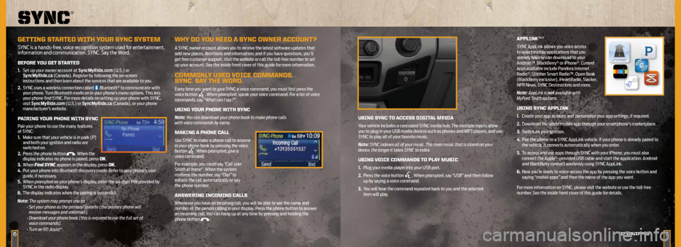 FORD SUPER DUTY 2015 3.G Quick Reference Guide 6
USING SYNC TO ACCESS DIGITAL MEDIA
Your vehicle includes a concealed SYNC media hub. The multiple inputs allow
you to plug in your USB media devices such as phones and MP3 players, and use
SYNC to FORD SUPER DUTY 2015 3.G Quick Reference Guide 6
USING SYNC TO ACCESS DIGITAL MEDIA
Your vehicle includes a concealed SYNC media hub. The multiple inputs allow
you to plug in your USB media devices such as phones and MP3 players, and use
SYNC to