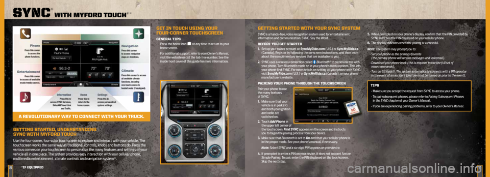 FORD SUPER DUTY 2015 3.G Quick Reference Guide GETTING STARTED, UNDERSTANDING  
SYNC WITH MYFORD TOUCH
Use the four-corner, four-color touchscreen to explore and interact with your vehicle. The 
touchscreen works the same way as traditional contro