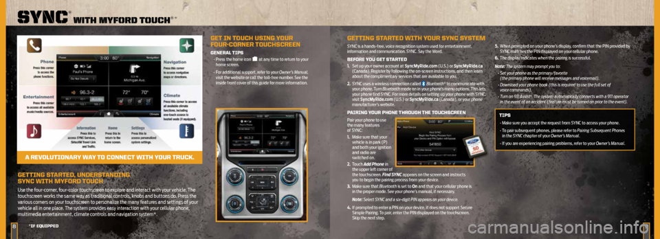 FORD SUPER DUTY 2015 3.G Quick Reference Guide GETTING STARTED, UNDERSTANDING
SYNC WITH MYFORD TOUCH
Use the four-corner, four-color touchscreen to explore and interact with your vehicle. The
touchscreen works the same way as traditional contro FORD SUPER DUTY 2015 3.G Quick Reference Guide GETTING STARTED, UNDERSTANDING
SYNC WITH MYFORD TOUCH
Use the four-corner, four-color touchscreen to explore and interact with your vehicle. The
touchscreen works the same way as traditional contro