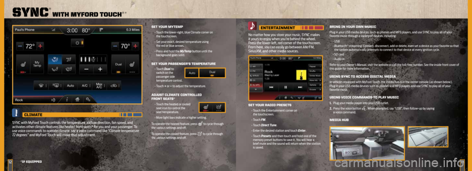 FORD SUPER DUTY 2015 3.G Quick Reference Guide 13
ENTERTAINMENT
No matter how you store your music, SYNC makes
it yours to enjoy when you’re behind the wheel.
Press the lower-left, red corner of the touchscreen.
From here, you can e FORD SUPER DUTY 2015 3.G Quick Reference Guide 13
ENTERTAINMENT
No matter how you store your music, SYNC makes
it yours to enjoy when you’re behind the wheel.
Press the lower-left, red corner of the touchscreen.
From here, you can e
