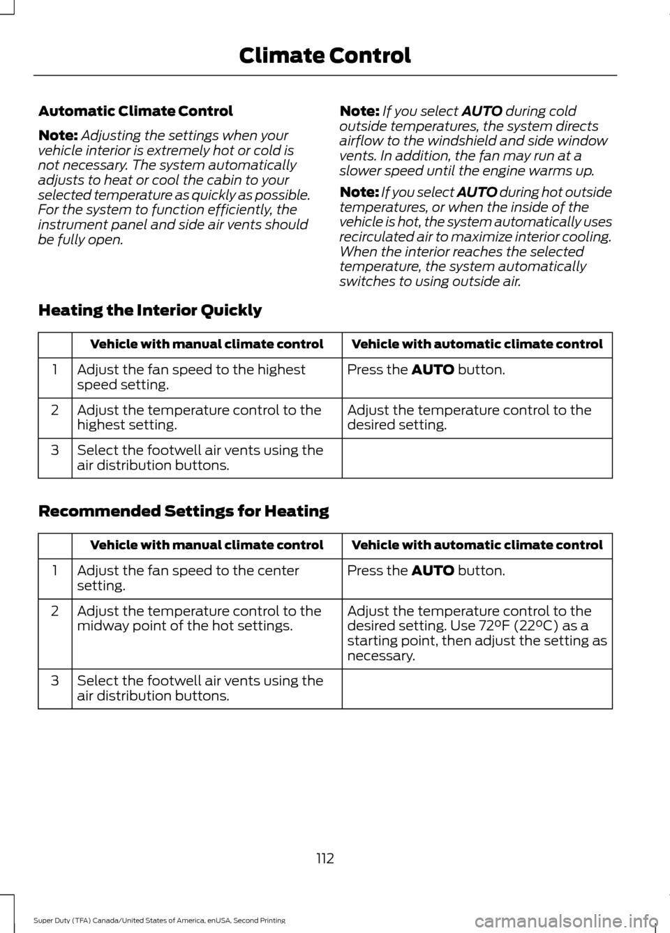FORD SUPER DUTY 2016 3.G Owners Manual Automatic Climate Control
Note:
Adjusting the settings when your
vehicle interior is extremely hot or cold is
not necessary. The system automatically
adjusts to heat or cool the cabin to your
selected