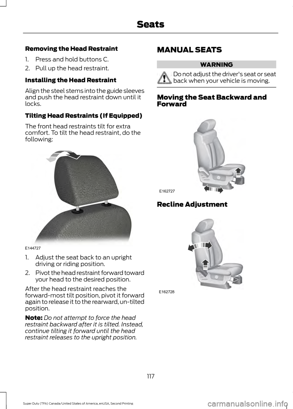 FORD SUPER DUTY 2016 3.G Owners Manual Removing the Head Restraint
1. Press and hold buttons C.
2. Pull up the head restraint.
Installing the Head Restraint
Align the steel stems into the guide sleeves
and push the head restraint down unti