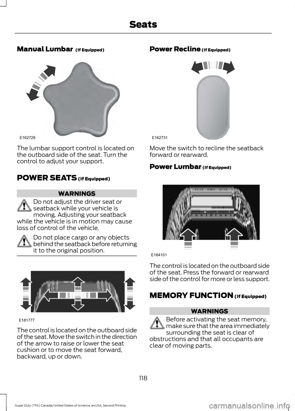 FORD SUPER DUTY 2016 3.G Owners Manual Manual Lumbar  (If Equipped)
The lumbar support control is located on
the outboard side of the seat. Turn the
control to adjust your support.
POWER SEATS
 (If Equipped)
WARNINGS
Do not adjust the driv