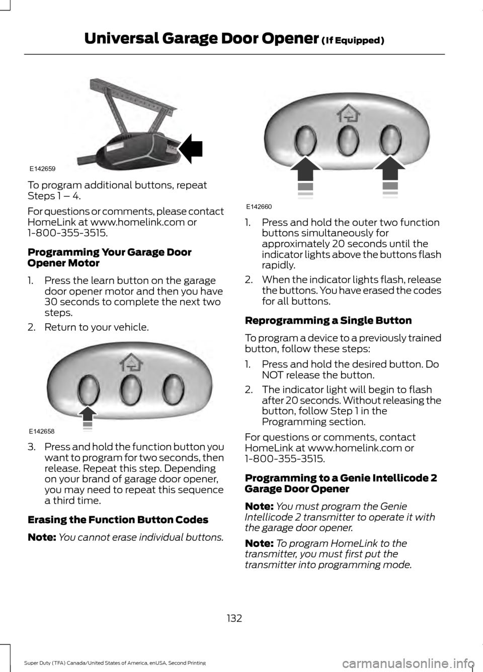 FORD SUPER DUTY 2016 3.G Owners Manual To program additional buttons, repeat
Steps 1 – 4.
For questions or comments, please contact
HomeLink at www.homelink.com or
1-800-355-3515.
Programming Your Garage Door
Opener Motor
1. Press the le