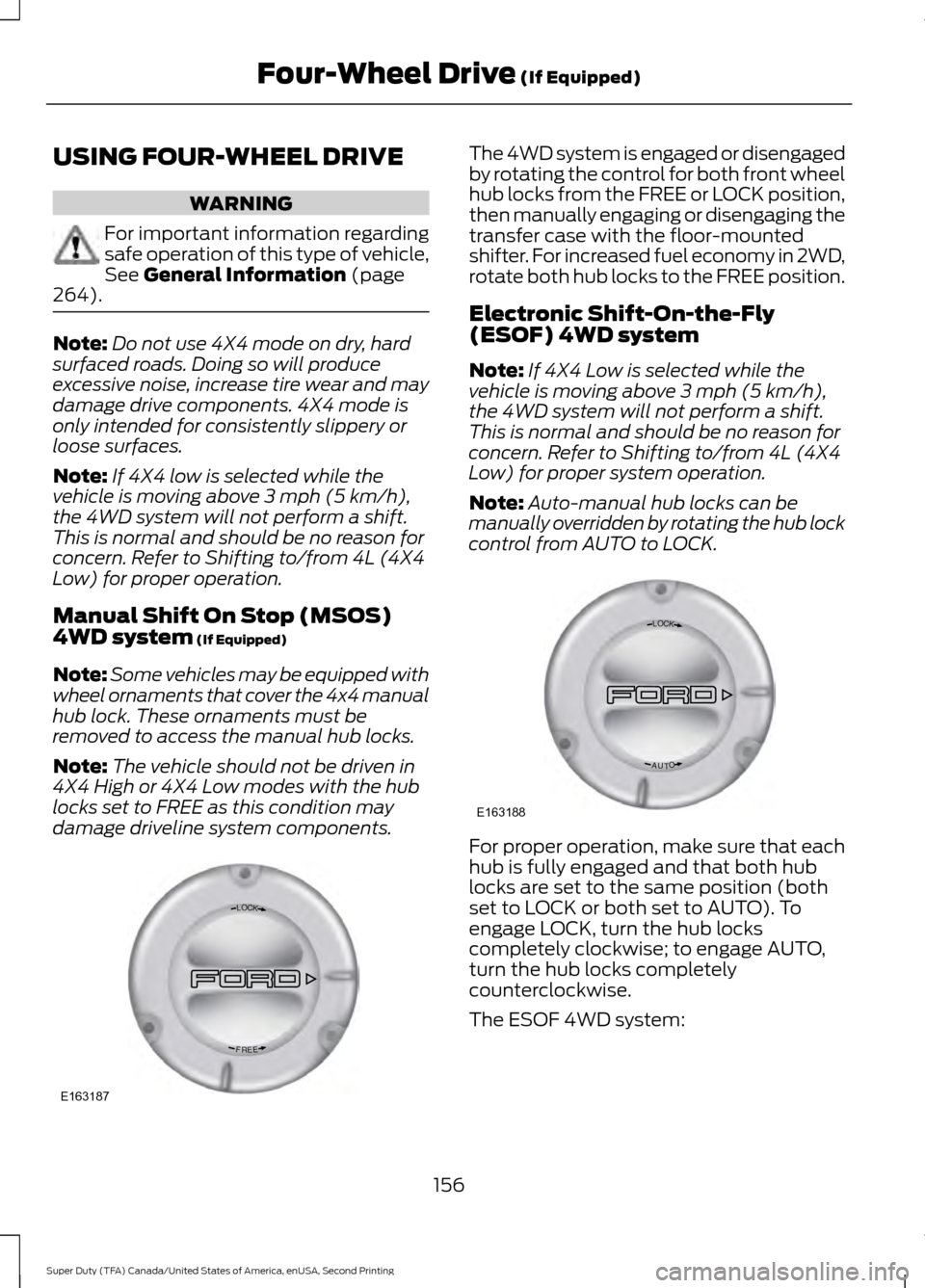 FORD SUPER DUTY 2016 3.G Owners Manual USING FOUR-WHEEL DRIVE
WARNING
For important information regarding
safe operation of this type of vehicle,
See General Information (page
264). Note:
Do not use 4X4 mode on dry, hard
surfaced roads. Do