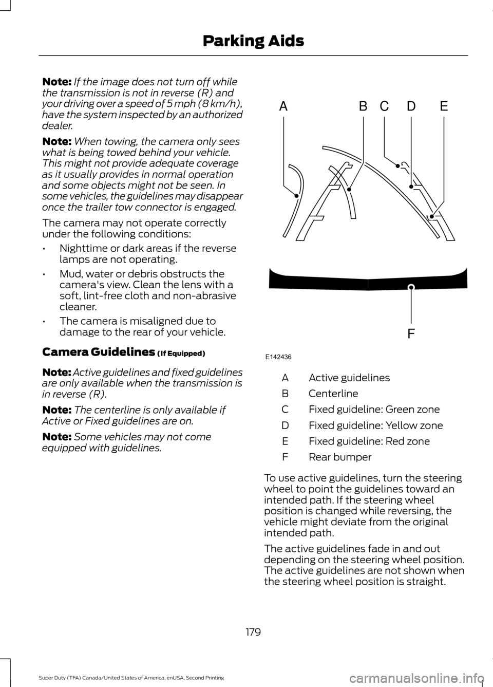 FORD SUPER DUTY 2016 3.G Owners Manual Note:
If the image does not turn off while
the transmission is not in reverse (R) and
your driving over a speed of 5 mph (8 km/h),
have the system inspected by an authorized
dealer.
Note: When towing, FORD SUPER DUTY 2016 3.G Owners Manual Note:
If the image does not turn off while
the transmission is not in reverse (R) and
your driving over a speed of 5 mph (8 km/h),
have the system inspected by an authorized
dealer.
Note: When towing,