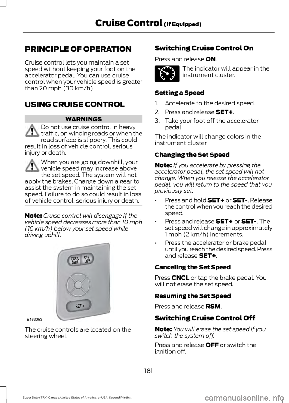 FORD SUPER DUTY 2016 3.G Owners Manual PRINCIPLE OF OPERATION
Cruise control lets you maintain a set
speed without keeping your foot on the
accelerator pedal. You can use cruise
control when your vehicle speed is greater
than 20 mph (30 km FORD SUPER DUTY 2016 3.G Owners Manual PRINCIPLE OF OPERATION
Cruise control lets you maintain a set
speed without keeping your foot on the
accelerator pedal. You can use cruise
control when your vehicle speed is greater
than 20 mph (30 km