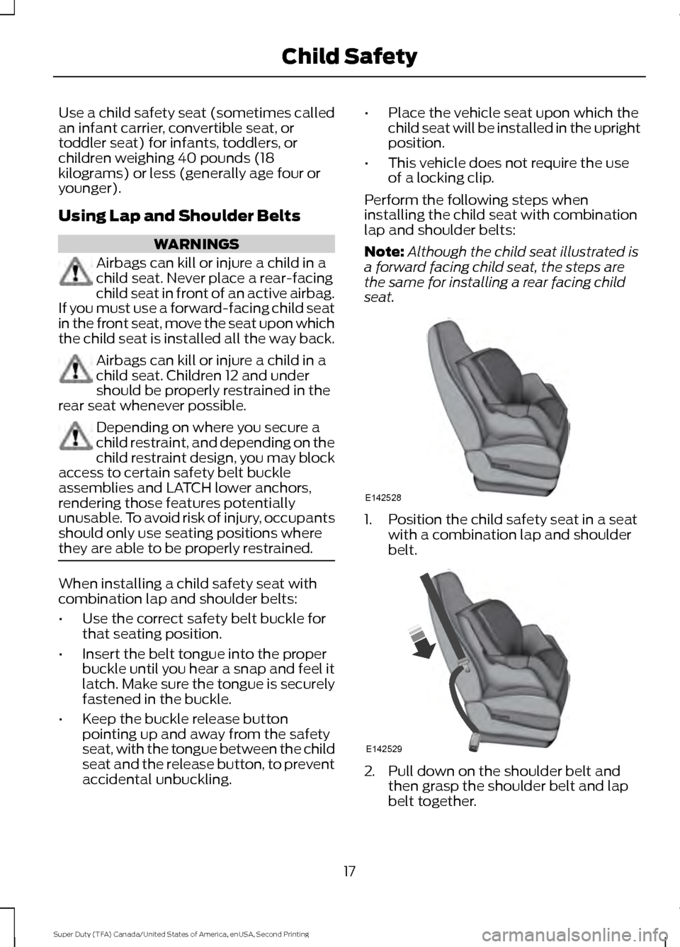 FORD SUPER DUTY 2016 3.G User Guide Use a child safety seat (sometimes called
an infant carrier, convertible seat, or
toddler seat) for infants, toddlers, or
children weighing 40 pounds (18
kilograms) or less (generally age four or
youn