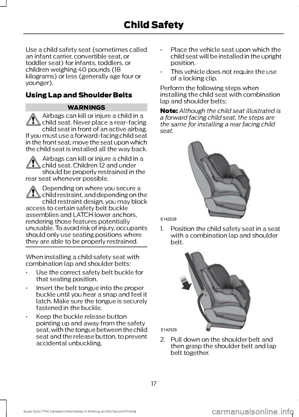 FORD SUPER DUTY 2016 3.G User Guide Use a child safety seat (sometimes called
an infant carrier, convertible seat, or
toddler seat) for infants, toddlers, or
children weighing 40 pounds (18
kilograms) or less (generally age four or
youn FORD SUPER DUTY 2016 3.G User Guide Use a child safety seat (sometimes called
an infant carrier, convertible seat, or
toddler seat) for infants, toddlers, or
children weighing 40 pounds (18
kilograms) or less (generally age four or
youn