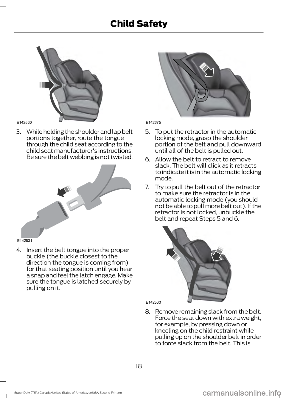 FORD SUPER DUTY 2016 3.G Owners Manual 3.
While holding the shoulder and lap belt
portions together, route the tongue
through the child seat according to the
child seat manufacturers instructions.
Be sure the belt webbing is not twisted. 