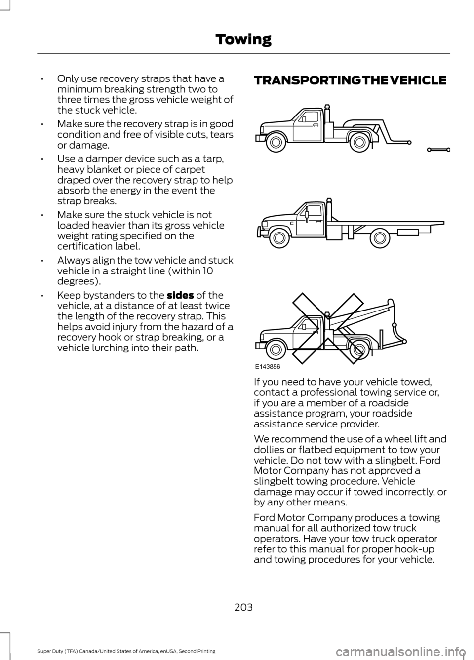 FORD SUPER DUTY 2016 3.G Owners Manual •
Only use recovery straps that have a
minimum breaking strength two to
three times the gross vehicle weight of
the stuck vehicle.
• Make sure the recovery strap is in good
condition and free of v