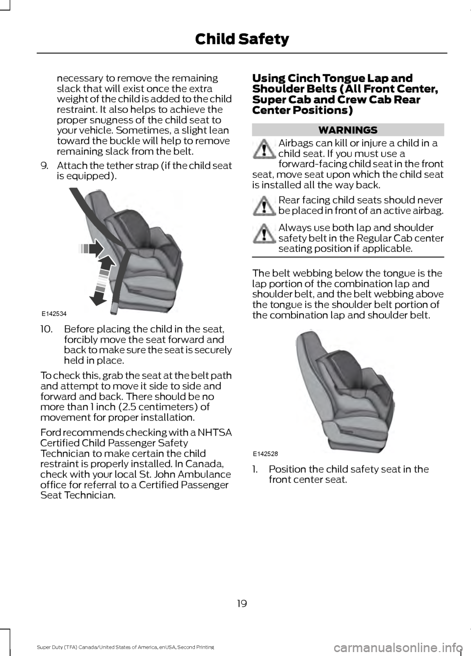 FORD SUPER DUTY 2016 3.G Owners Manual necessary to remove the remaining
slack that will exist once the extra
weight of the child is added to the child
restraint. It also helps to achieve the
proper snugness of the child seat to
your vehic