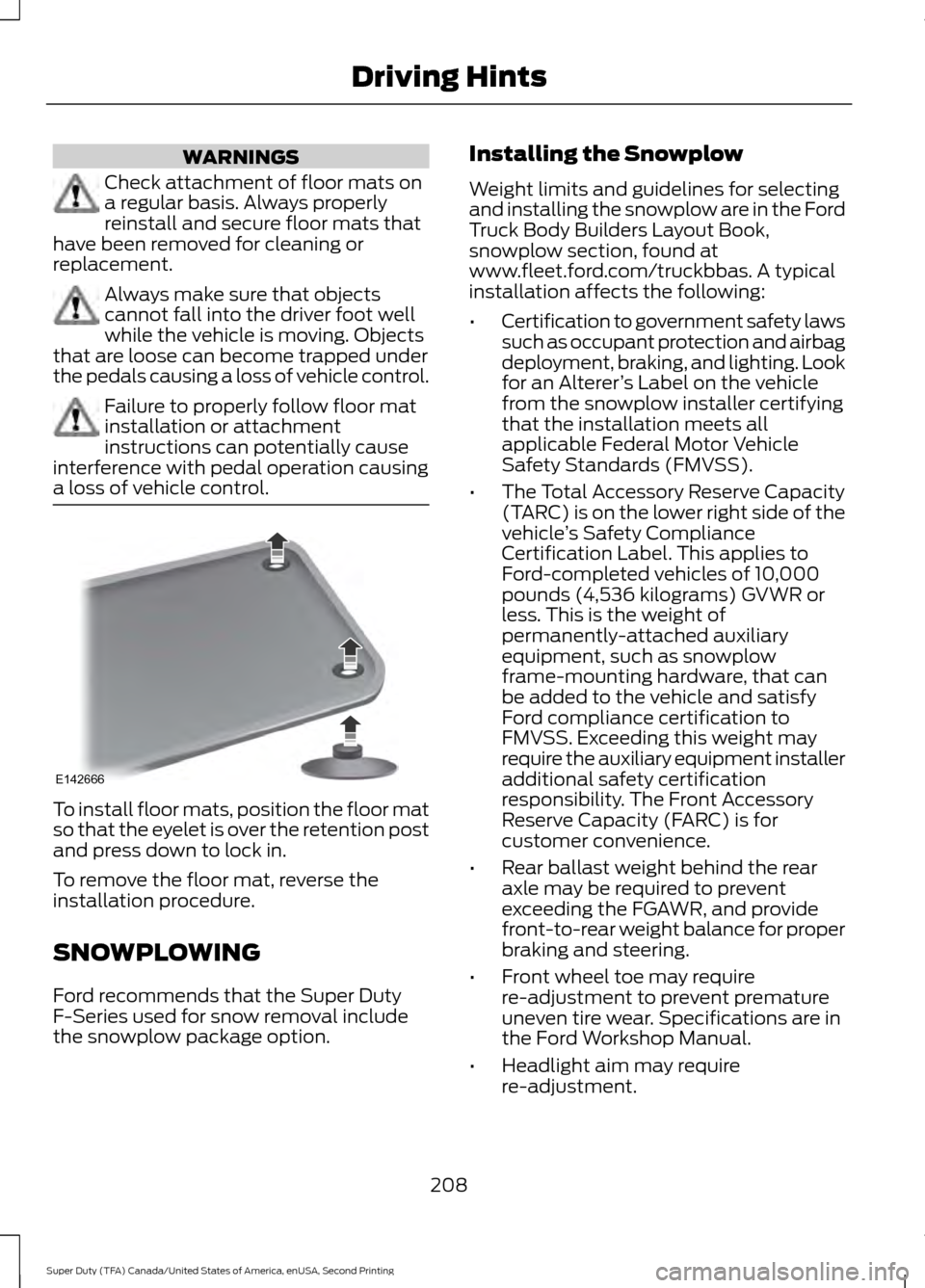 FORD SUPER DUTY 2016 3.G Owners Manual WARNINGS
Check attachment of floor mats on
a regular basis. Always properly
reinstall and secure floor mats that
have been removed for cleaning or
replacement. Always make sure that objects
cannot fal FORD SUPER DUTY 2016 3.G Owners Manual WARNINGS
Check attachment of floor mats on
a regular basis. Always properly
reinstall and secure floor mats that
have been removed for cleaning or
replacement. Always make sure that objects
cannot fal
