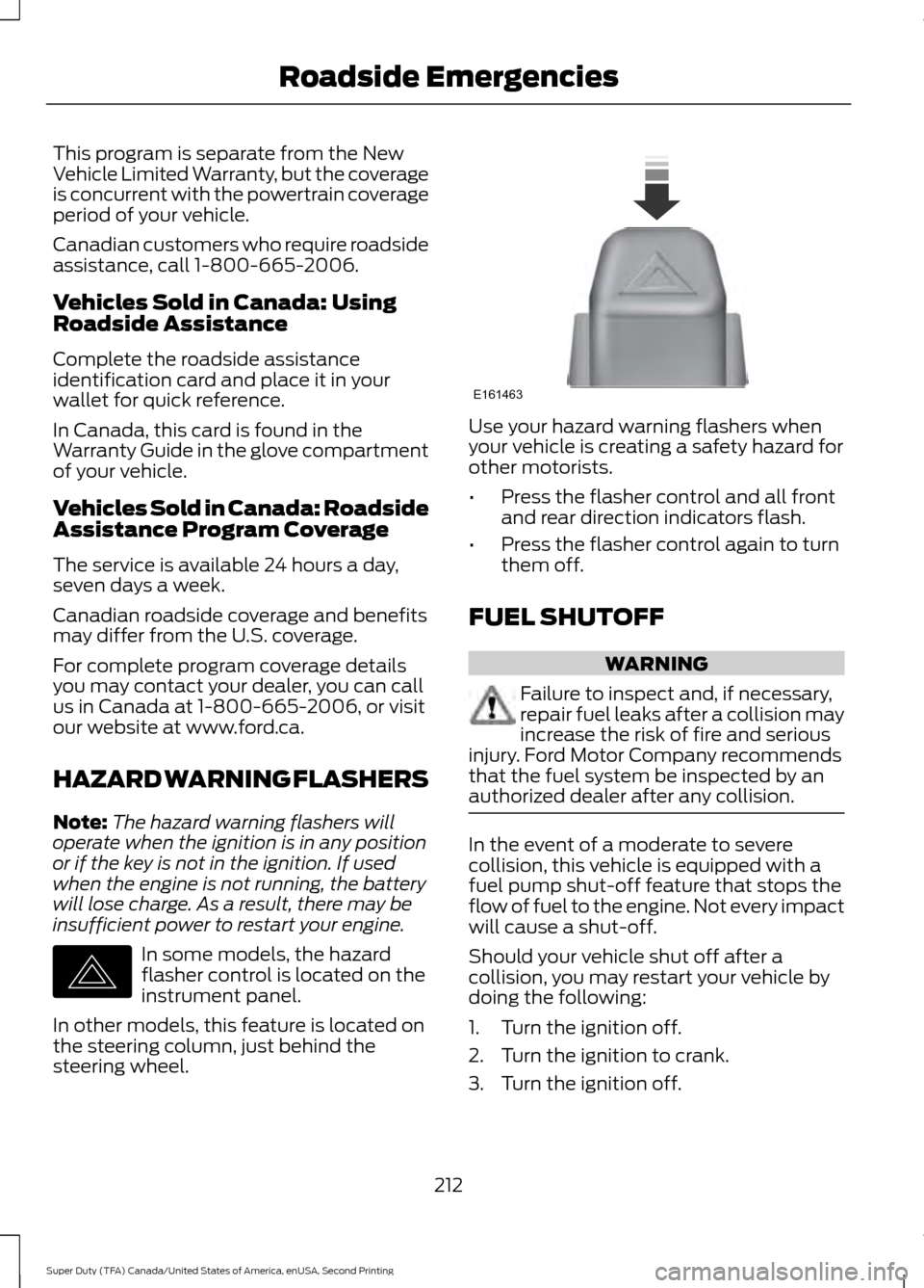 FORD SUPER DUTY 2016 3.G Owners Manual This program is separate from the New
Vehicle Limited Warranty, but the coverage
is concurrent with the powertrain coverage
period of your vehicle.
Canadian customers who require roadside
assistance, FORD SUPER DUTY 2016 3.G Owners Manual This program is separate from the New
Vehicle Limited Warranty, but the coverage
is concurrent with the powertrain coverage
period of your vehicle.
Canadian customers who require roadside
assistance,