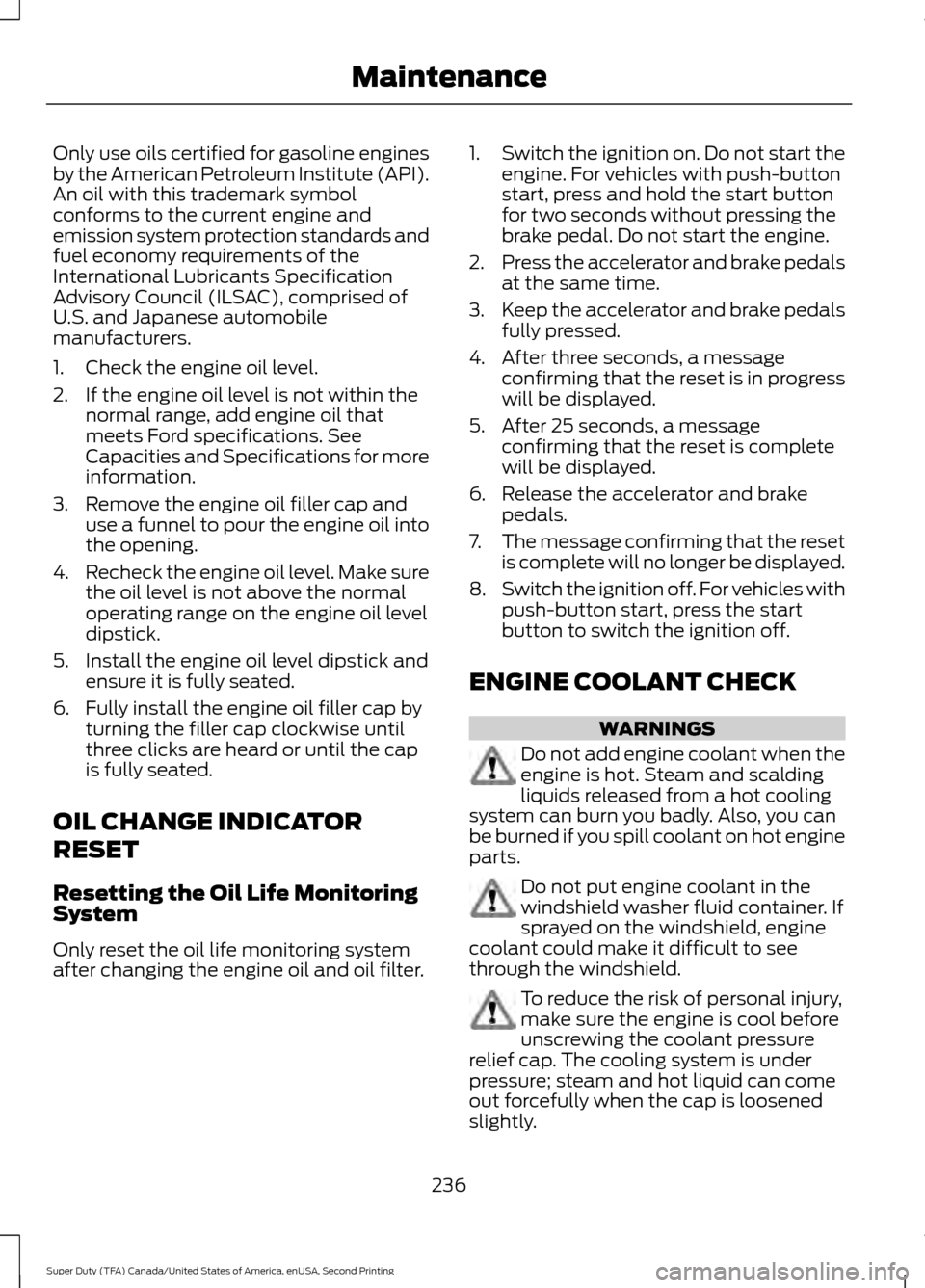 FORD SUPER DUTY 2016 3.G Owners Manual Only use oils certified for gasoline engines
by the American Petroleum Institute (API).
An oil with this trademark symbol
conforms to the current engine and
emission system protection standards and
fu