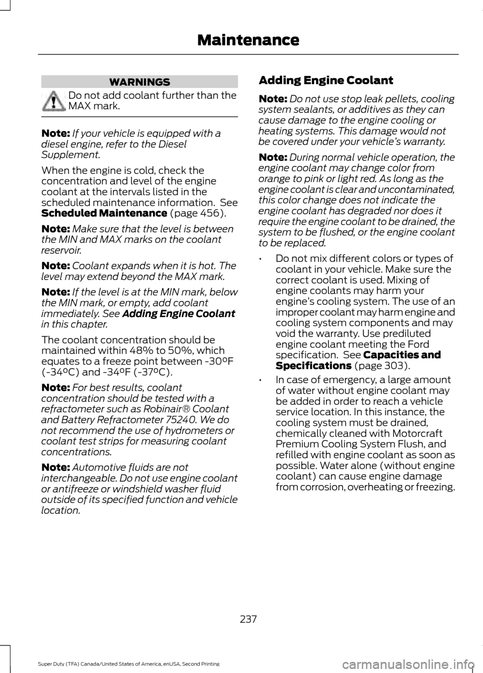 FORD SUPER DUTY 2016 3.G Owners Manual WARNINGS
Do not add coolant further than the
MAX mark.
Note:
If your vehicle is equipped with a
diesel engine, refer to the Diesel
Supplement.
When the engine is cold, check the
concentration and leve