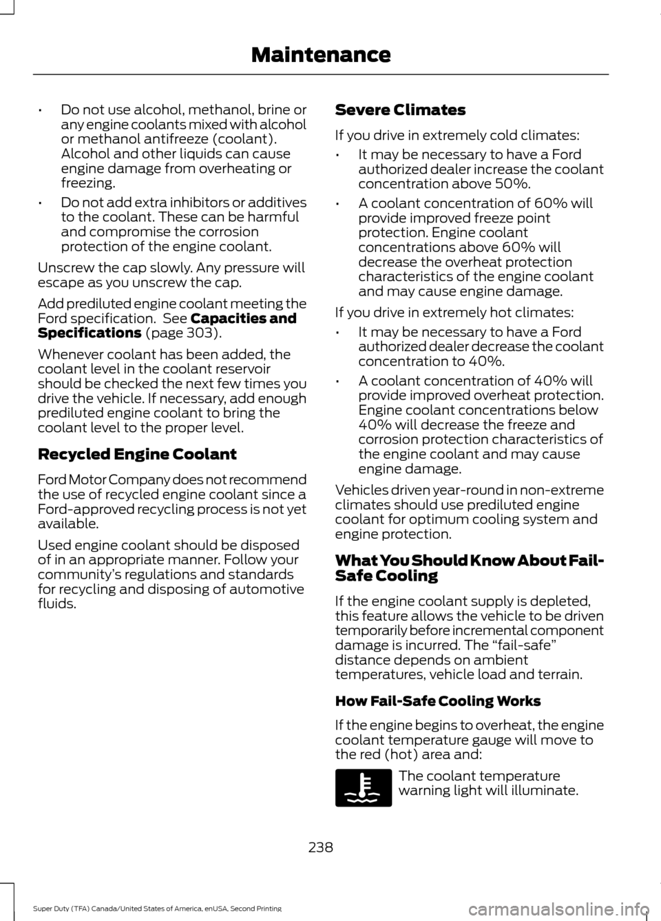 FORD SUPER DUTY 2016 3.G Owners Manual •
Do not use alcohol, methanol, brine or
any engine coolants mixed with alcohol
or methanol antifreeze (coolant).
Alcohol and other liquids can cause
engine damage from overheating or
freezing.
• FORD SUPER DUTY 2016 3.G Owners Manual •
Do not use alcohol, methanol, brine or
any engine coolants mixed with alcohol
or methanol antifreeze (coolant).
Alcohol and other liquids can cause
engine damage from overheating or
freezing.
•