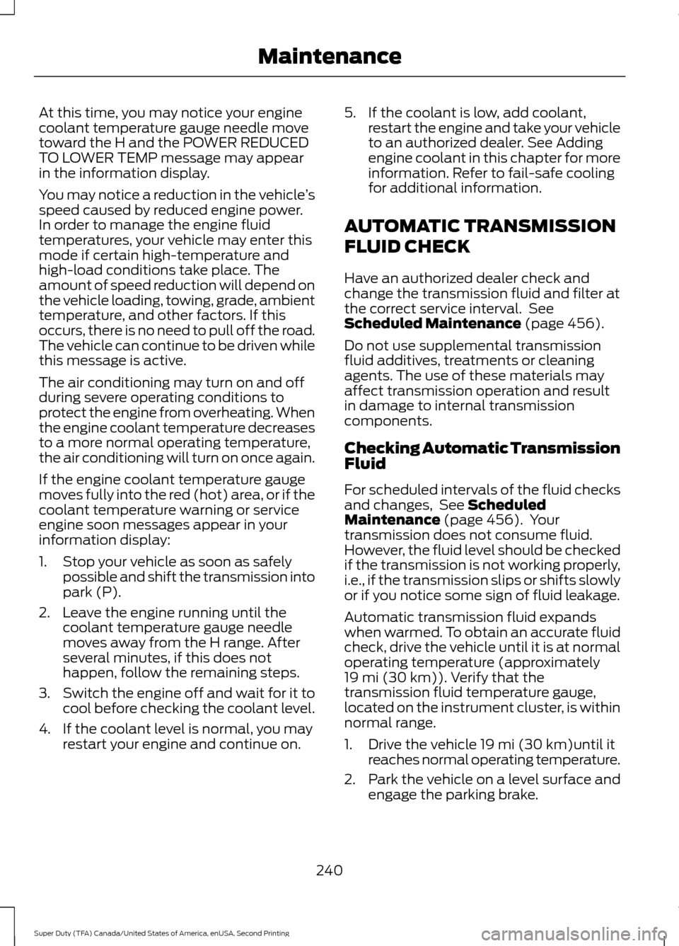 FORD SUPER DUTY 2016 3.G Owners Manual At this time, you may notice your engine
coolant temperature gauge needle move
toward the H and the POWER REDUCED
TO LOWER TEMP message may appear
in the information display.
You may notice a reductio FORD SUPER DUTY 2016 3.G Owners Manual At this time, you may notice your engine
coolant temperature gauge needle move
toward the H and the POWER REDUCED
TO LOWER TEMP message may appear
in the information display.
You may notice a reductio