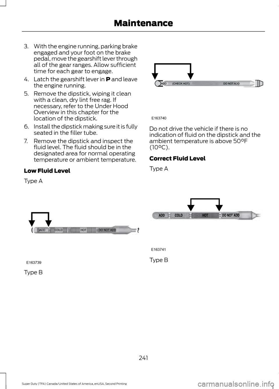 FORD SUPER DUTY 2016 3.G Owners Manual 3.
With the engine running, parking brake
engaged and your foot on the brake
pedal, move the gearshift lever through
all of the gear ranges. Allow sufficient
time for each gear to engage.
4. Latch the FORD SUPER DUTY 2016 3.G Owners Manual 3.
With the engine running, parking brake
engaged and your foot on the brake
pedal, move the gearshift lever through
all of the gear ranges. Allow sufficient
time for each gear to engage.
4. Latch the