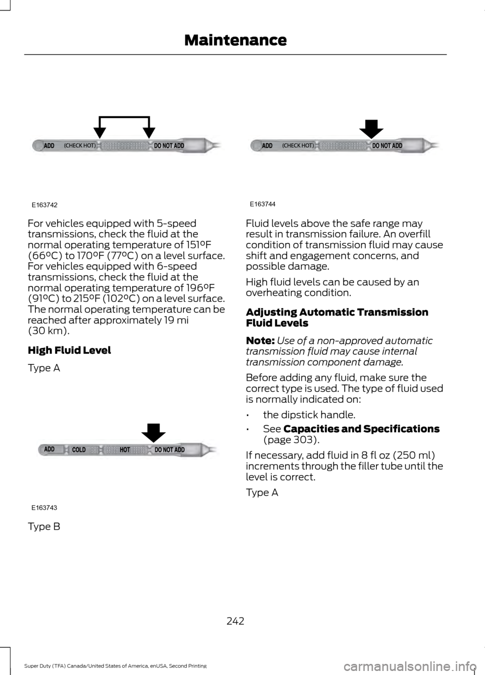 FORD SUPER DUTY 2016 3.G Owners Manual For vehicles equipped with 5-speed
transmissions, check the fluid at the
normal operating temperature of 151°F
(66°C) to 170°F (77°C) on a level surface.
For vehicles equipped with 6-speed
transmi FORD SUPER DUTY 2016 3.G Owners Manual For vehicles equipped with 5-speed
transmissions, check the fluid at the
normal operating temperature of 151°F
(66°C) to 170°F (77°C) on a level surface.
For vehicles equipped with 6-speed
transmi