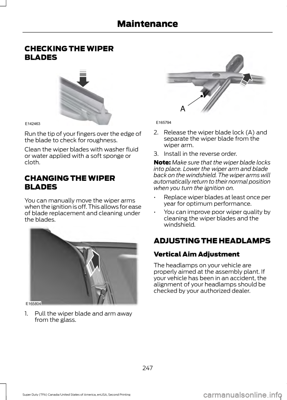 FORD SUPER DUTY 2016 3.G Owners Manual CHECKING THE WIPER
BLADES
Run the tip of your fingers over the edge of
the blade to check for roughness.
Clean the wiper blades with washer fluid
or water applied with a soft sponge or
cloth.
CHANGING FORD SUPER DUTY 2016 3.G Owners Manual CHECKING THE WIPER
BLADES
Run the tip of your fingers over the edge of
the blade to check for roughness.
Clean the wiper blades with washer fluid
or water applied with a soft sponge or
cloth.
CHANGING