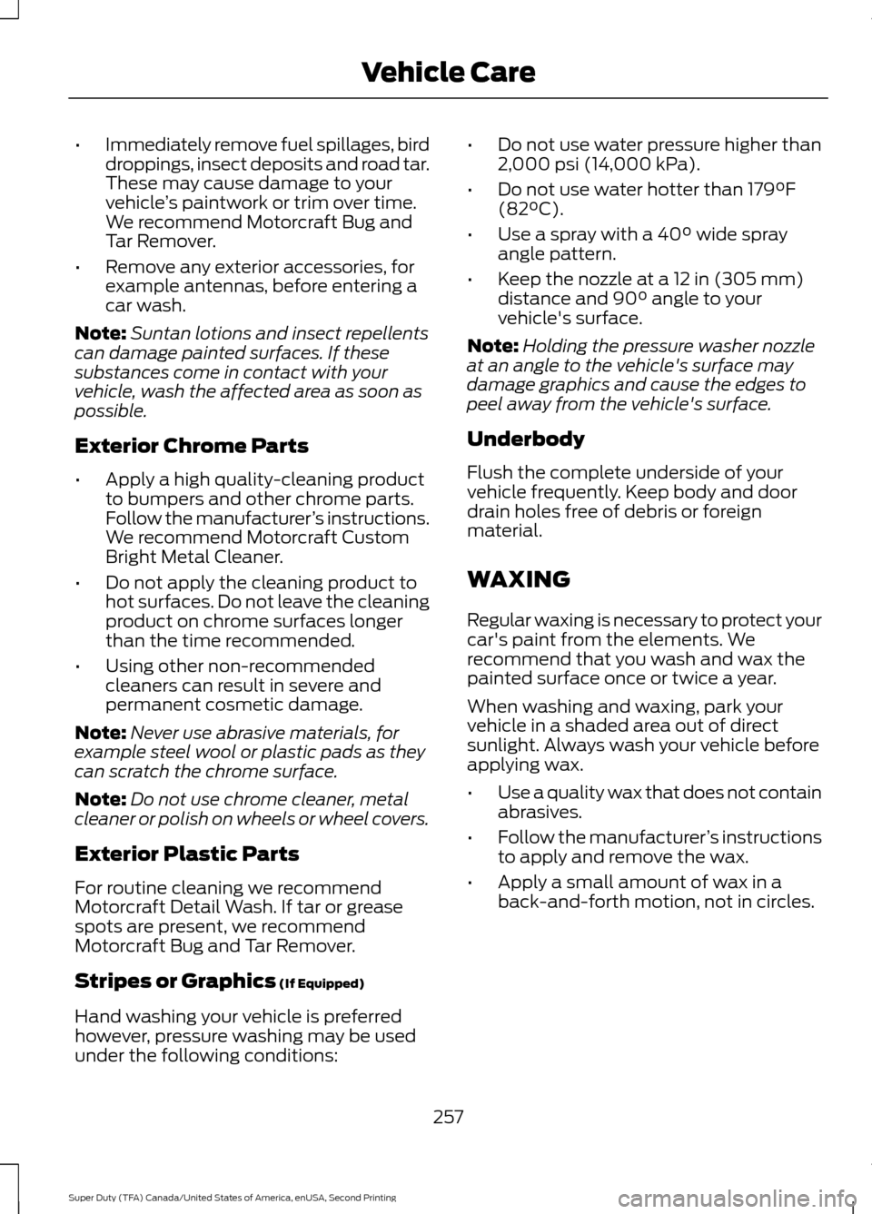 FORD SUPER DUTY 2016 3.G Owners Manual •
Immediately remove fuel spillages, bird
droppings, insect deposits and road tar.
These may cause damage to your
vehicle ’s paintwork or trim over time.
We recommend Motorcraft Bug and
Tar Remove FORD SUPER DUTY 2016 3.G Owners Manual •
Immediately remove fuel spillages, bird
droppings, insect deposits and road tar.
These may cause damage to your
vehicle ’s paintwork or trim over time.
We recommend Motorcraft Bug and
Tar Remove