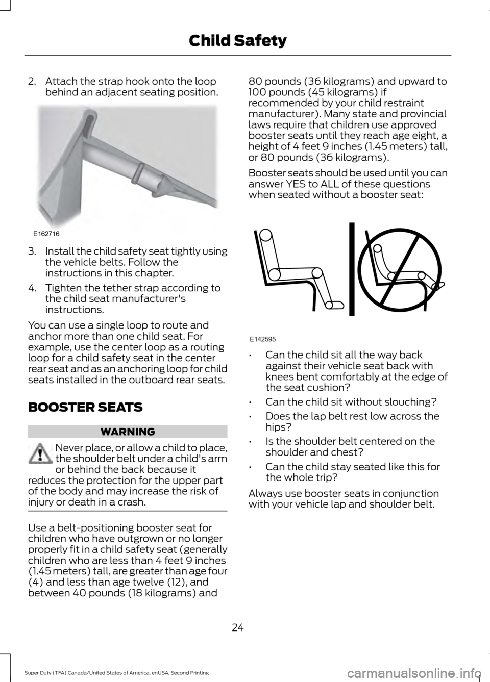 FORD SUPER DUTY 2016 3.G Owners Manual 2. Attach the strap hook onto the loop
behind an adjacent seating position. 3.
Install the child safety seat tightly using
the vehicle belts. Follow the
instructions in this chapter.
4. Tighten the te FORD SUPER DUTY 2016 3.G Owners Manual 2. Attach the strap hook onto the loop
behind an adjacent seating position. 3.
Install the child safety seat tightly using
the vehicle belts. Follow the
instructions in this chapter.
4. Tighten the te