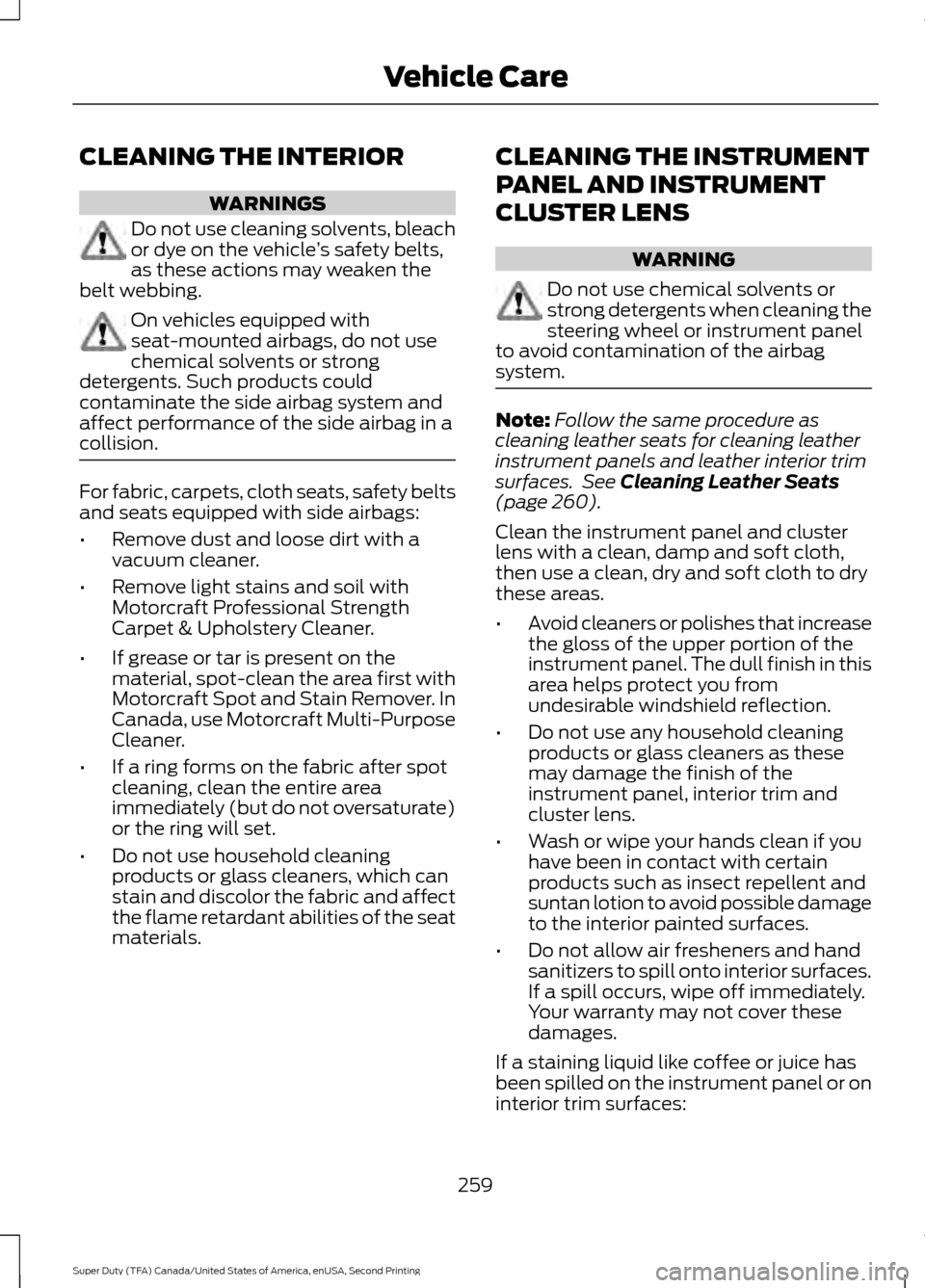 FORD SUPER DUTY 2016 3.G Owners Manual CLEANING THE INTERIOR
WARNINGS
Do not use cleaning solvents, bleach
or dye on the vehicle
’s safety belts,
as these actions may weaken the
belt webbing. On vehicles equipped with
seat-mounted airbag