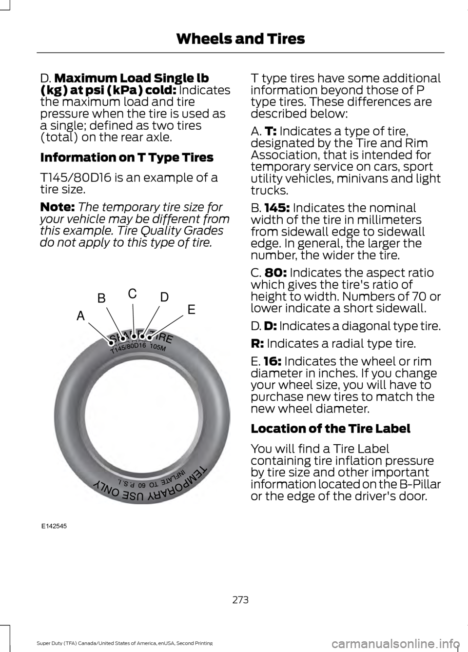 FORD SUPER DUTY 2016 3.G Owners Manual D.
Maximum Load Single lb
(kg) at psi (kPa) cold: Indicates
the maximum load and tire
pressure when the tire is used as
a single; defined as two tires
(total) on the rear axle.
Information on T Type T FORD SUPER DUTY 2016 3.G Owners Manual D.
Maximum Load Single lb
(kg) at psi (kPa) cold: Indicates
the maximum load and tire
pressure when the tire is used as
a single; defined as two tires
(total) on the rear axle.
Information on T Type T