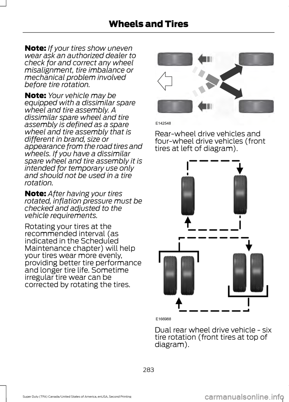 FORD SUPER DUTY 2016 3.G Owners Manual Note:
If your tires show uneven
wear ask an authorized dealer to
check for and correct any wheel
misalignment, tire imbalance or
mechanical problem involved
before tire rotation.
Note: Your vehicle ma FORD SUPER DUTY 2016 3.G Owners Manual Note:
If your tires show uneven
wear ask an authorized dealer to
check for and correct any wheel
misalignment, tire imbalance or
mechanical problem involved
before tire rotation.
Note: Your vehicle ma