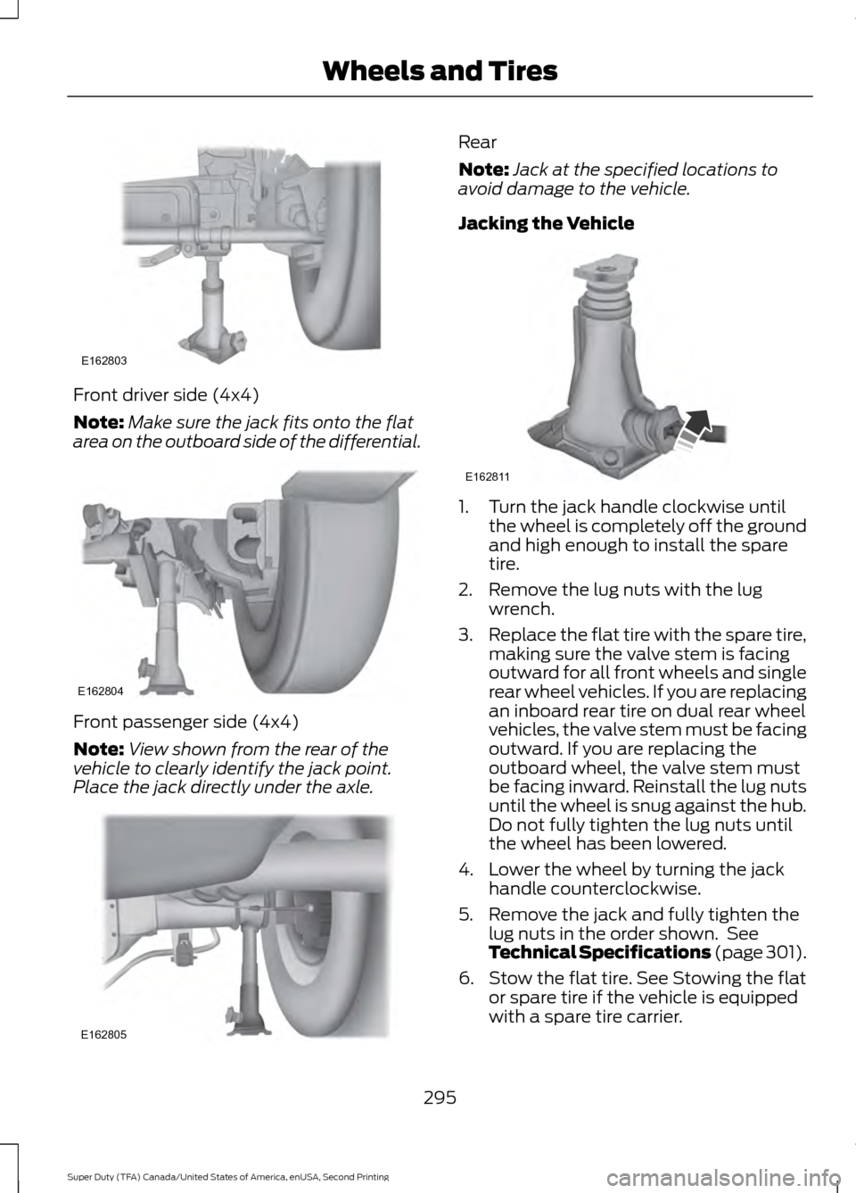 FORD SUPER DUTY 2016 3.G Owners Manual Front driver side (4x4)
Note:
Make sure the jack fits onto the flat
area on the outboard side of the differential. Front passenger side (4x4)
Note:
View shown from the rear of the
vehicle to clearly i